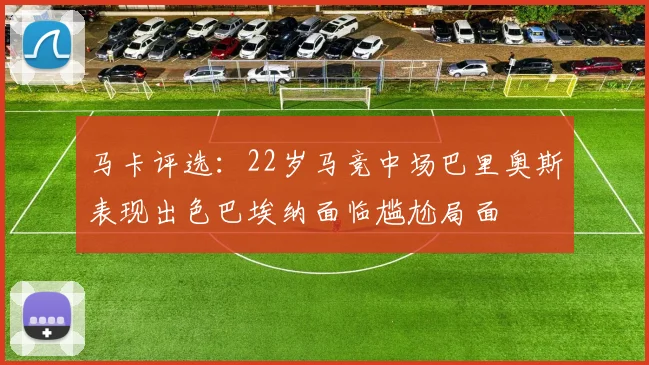 马卡评选：22岁马竞中场巴里奥斯表现出色巴埃纳面临尴尬局面